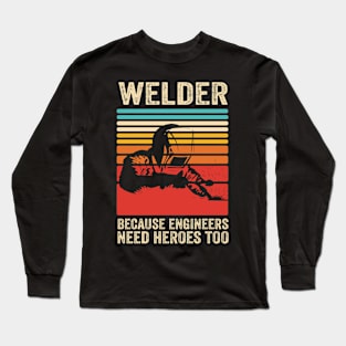 Welder Because Engineers Need Heroes Funny Welding Long Sleeve T-Shirt